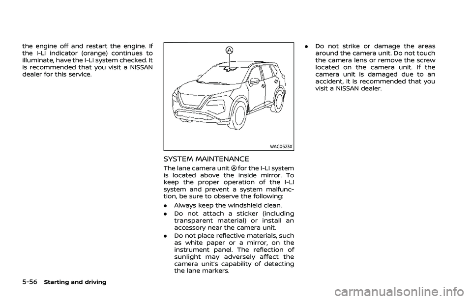 NISSAN ROGUE 2021 Owner´s Manual 5-56Starting and driving
the engine off and restart the engine. If
the I-LI indicator (orange) continues to
illuminate, have the I-LI system checked. It
is recommended that you visit a NISSAN
dealer f NISSAN ROGUE 2021 Owner´s Manual 5-56Starting and driving
the engine off and restart the engine. If
the I-LI indicator (orange) continues to
illuminate, have the I-LI system checked. It
is recommended that you visit a NISSAN
dealer f