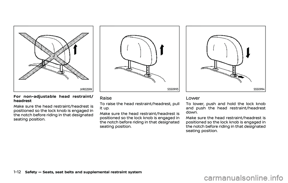 NISSAN ROGUE 2021  Owner´s Manual 1-12Safety — Seats, seat belts and supplemental restraint system
JVR0259X
For non-adjustable head restraint/
headrest
Make sure the head restraint/headrest is
positioned so the lock knob is engaged 