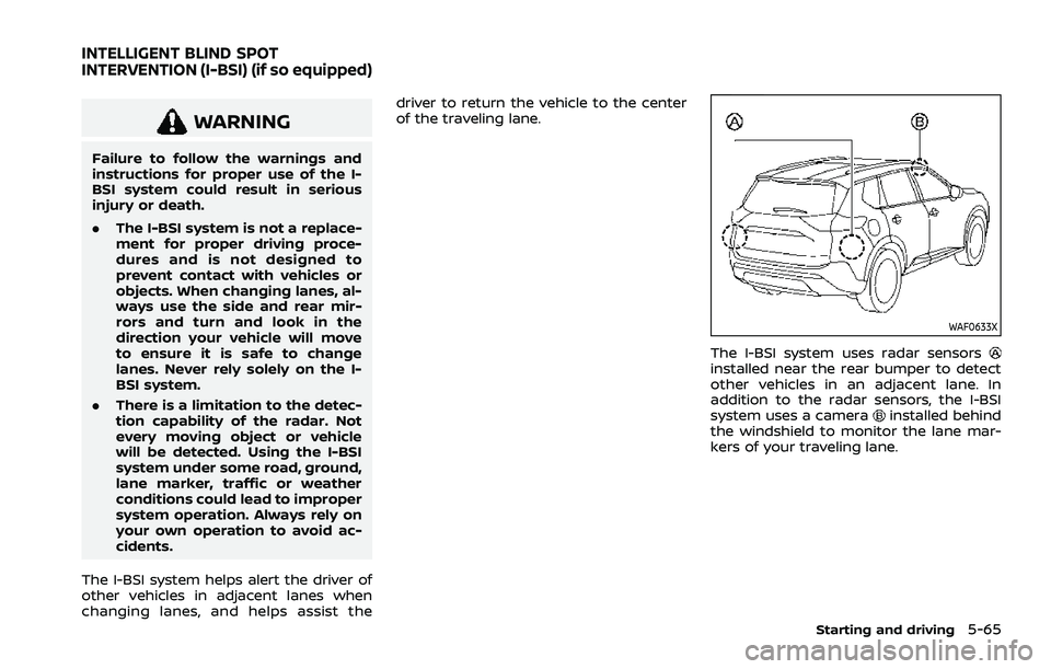 NISSAN ROGUE 2021 Owner´s Manual WARNING
Failure to follow the warnings and
instructions for proper use of the I-
BSI system could result in serious
injury or death.
.The I-BSI system is not a replace-
ment for proper driving proce-
NISSAN ROGUE 2021 Owner´s Manual WARNING
Failure to follow the warnings and
instructions for proper use of the I-
BSI system could result in serious
injury or death.
.The I-BSI system is not a replace-
ment for proper driving proce-
