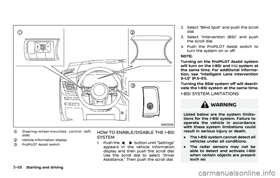 NISSAN ROGUE 2021 Owner´s Manual 5-68Starting and driving
WAF0519X
Steering-wheel-mounted control (left
side)
Vehicle information displayProPILOT Assist switch
HOW TO ENABLE/DISABLE THE I-BSI
SYSTEM
1. Push thebutton until “Setting NISSAN ROGUE 2021 Owner´s Manual 5-68Starting and driving
WAF0519X
Steering-wheel-mounted control (left
side)
Vehicle information displayProPILOT Assist switch
HOW TO ENABLE/DISABLE THE I-BSI
SYSTEM
1. Push thebutton until “Setting