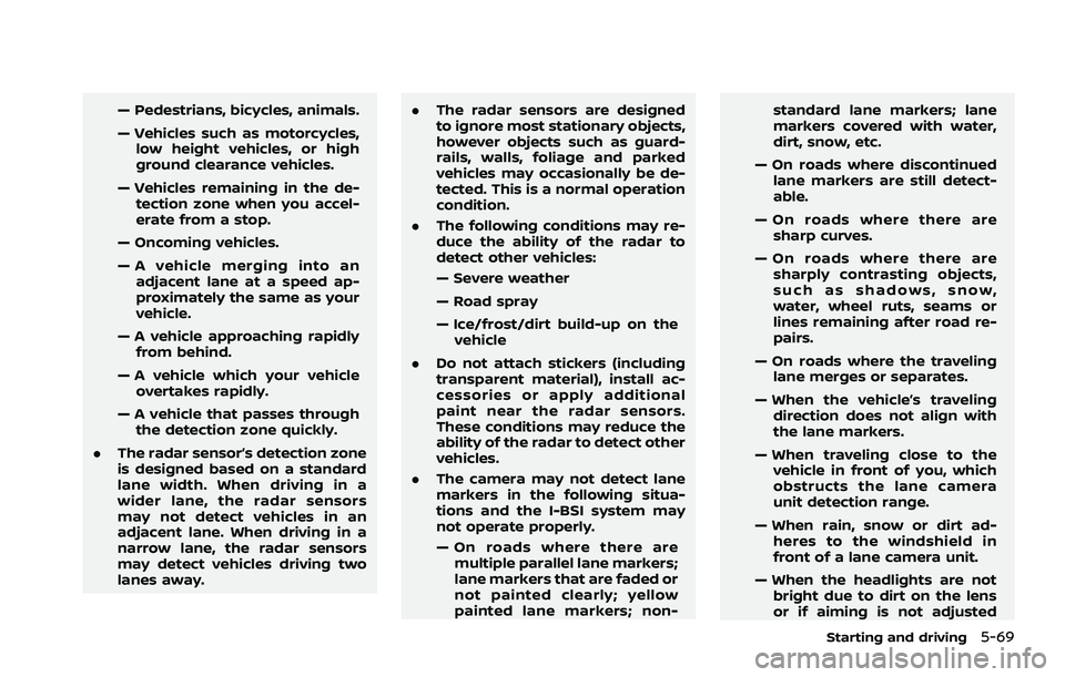NISSAN ROGUE 2021 Owner´s Manual — Pedestrians, bicycles, animals.
— Vehicles such as motorcycles,low height vehicles, or high
ground clearance vehicles.
— Vehicles remaining in the de- tection zone when you accel-
erate from a NISSAN ROGUE 2021 Owner´s Manual — Pedestrians, bicycles, animals.
— Vehicles such as motorcycles,low height vehicles, or high
ground clearance vehicles.
— Vehicles remaining in the de- tection zone when you accel-
erate from a
