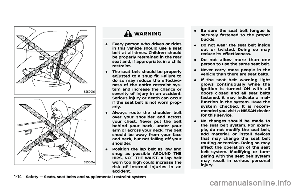 NISSAN ROGUE 2021  Owner´s Manual 1-14Safety — Seats, seat belts and supplemental restraint system
SSS0016
SSS0014
WARNING
.Every person who drives or rides
in this vehicle should use a seat
belt at all times. Children should
be pro