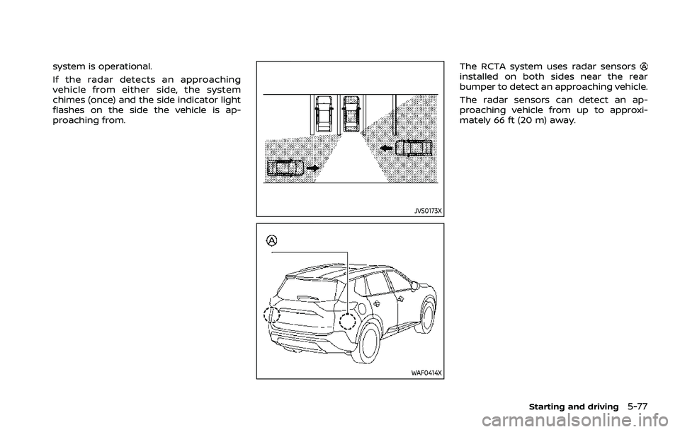 NISSAN ROGUE 2021 Owner´s Manual system is operational.
If the radar detects an approaching
vehicle from either side, the system
chimes (once) and the side indicator light
flashes on the side the vehicle is ap-
proaching from.
JVS017 NISSAN ROGUE 2021 Owner´s Manual system is operational.
If the radar detects an approaching
vehicle from either side, the system
chimes (once) and the side indicator light
flashes on the side the vehicle is ap-
proaching from.
JVS017