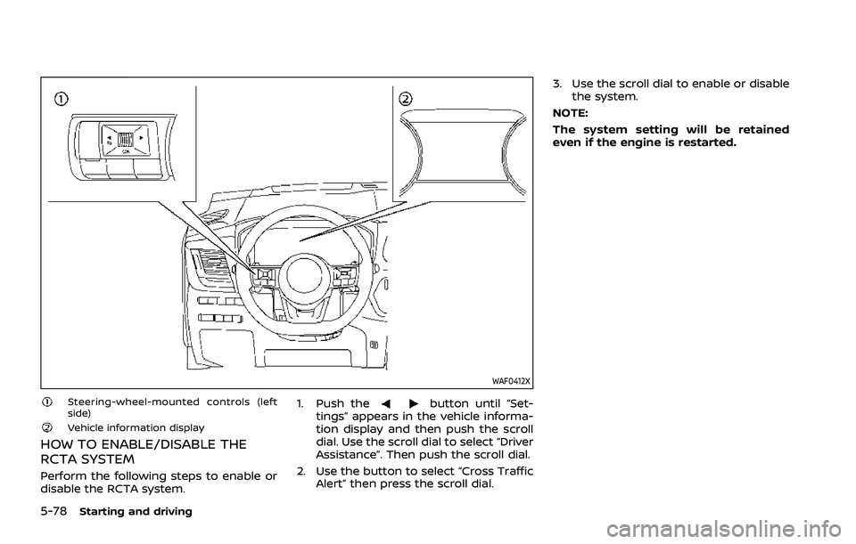 NISSAN ROGUE 2021  Owner´s Manual 5-78Starting and driving
WAF0412X
Steering-wheel-mounted controls (left
side)
Vehicle information display
HOW TO ENABLE/DISABLE THE
RCTA SYSTEM
Perform the following steps to enable or
disable the RCT