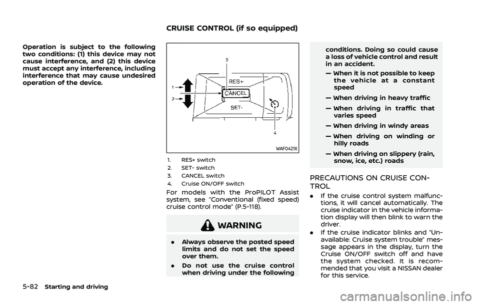 NISSAN ROGUE 2021  Owner´s Manual 5-82Starting and driving
Operation is subject to the following
two conditions: (1) this device may not
cause interference, and (2) this device
must accept any interference, including
interference that