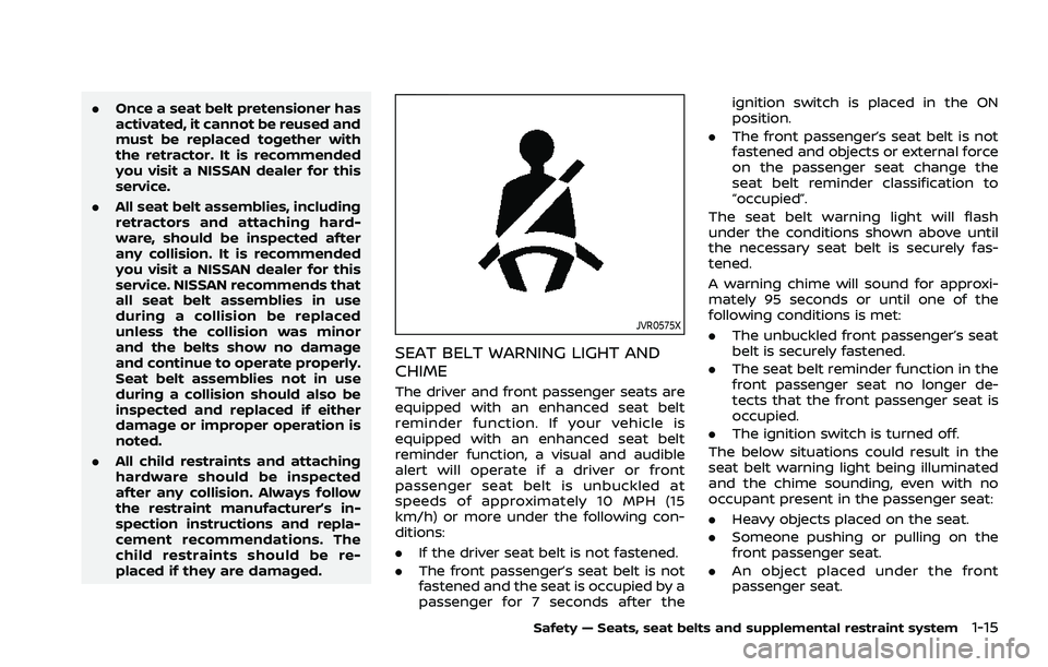 NISSAN ROGUE 2021  Owner´s Manual .Once a seat belt pretensioner has
activated, it cannot be reused and
must be replaced together with
the retractor. It is recommended
you visit a NISSAN dealer for this
service.
. All seat belt assemb
