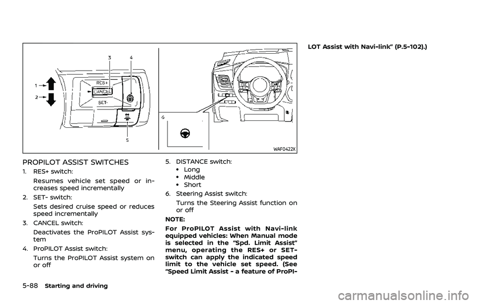 NISSAN ROGUE 2021  Owner´s Manual 5-88Starting and driving
WAF0422X
PROPILOT ASSIST SWITCHES
1. RES+ switch:Resumes vehicle set speed or in-
creases speed incrementally
2. SET- switch:
Sets desired cruise speed or reduces
speed increm