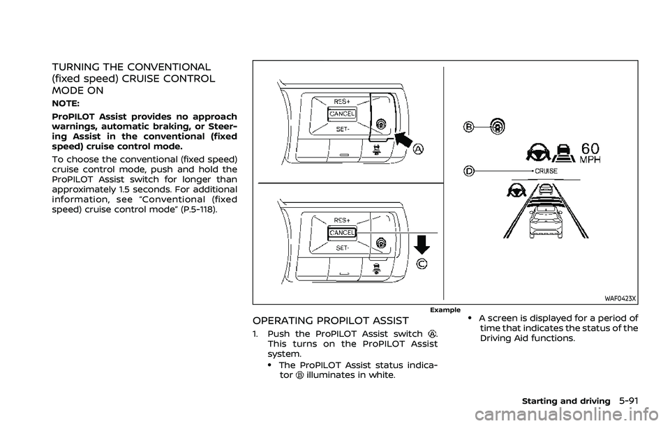 NISSAN ROGUE 2021  Owner´s Manual TURNING THE CONVENTIONAL
(fixed speed) CRUISE CONTROL
MODE ON
NOTE:
ProPILOT Assist provides no approach
warnings, automatic braking, or Steer-
ing Assist in the conventional (fixed
speed) cruise cont