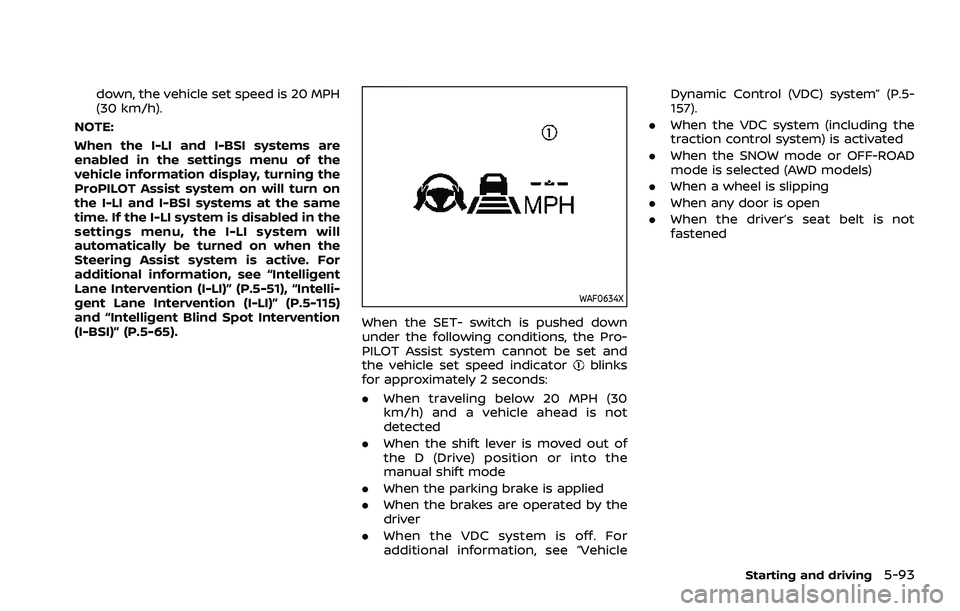 NISSAN ROGUE 2021  Owner´s Manual down, the vehicle set speed is 20 MPH
(30 km/h).
NOTE:
When the I-LI and I-BSI systems are
enabled in the settings menu of the
vehicle information display, turning the
ProPILOT Assist system on will t