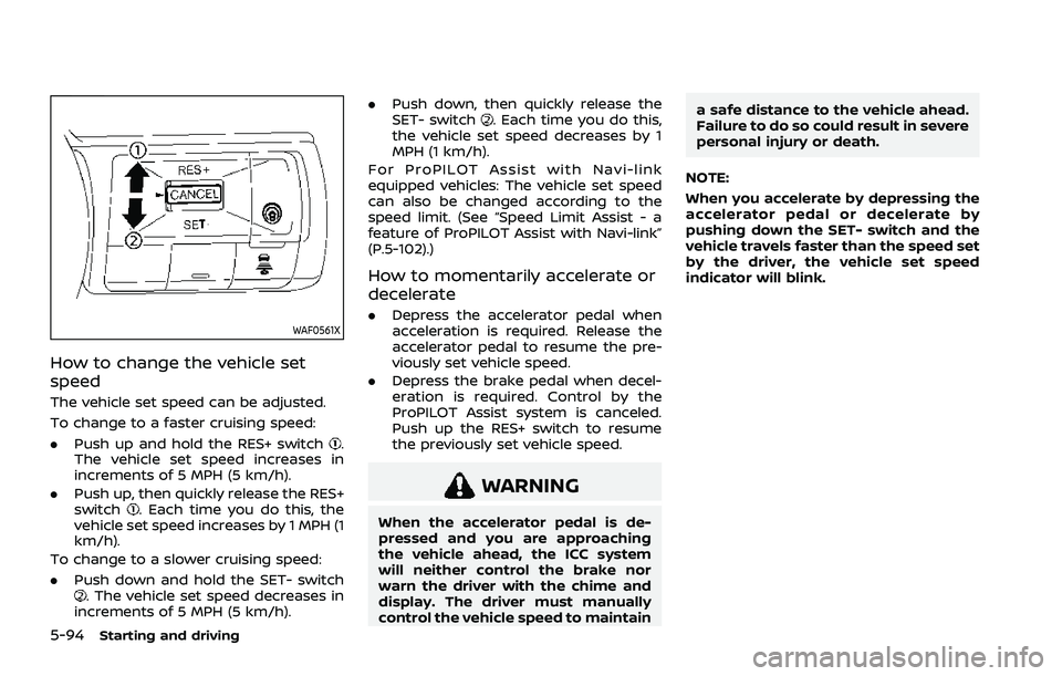 NISSAN ROGUE 2021  Owner´s Manual 5-94Starting and driving
WAF0561X
How to change the vehicle set
speed
The vehicle set speed can be adjusted.
To change to a faster cruising speed:
.Push up and hold the RES+ switch
.
The vehicle set s