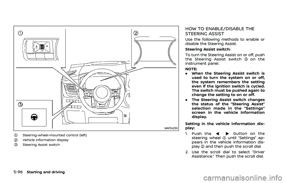 NISSAN ROGUE 2021  Owner´s Manual 5-96Starting and driving
WAF0425X
Steering-wheel-mounted control (left)Vehicle information displaySteering Assist switch
HOW TO ENABLE/DISABLE THE
STEERING ASSIST
Use the following methods to enable o