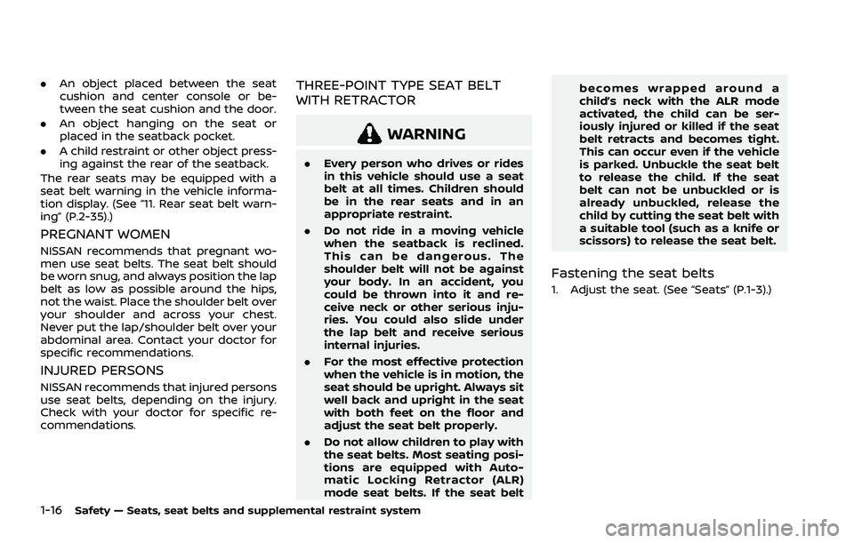 NISSAN ROGUE 2021 Owner´s Manual 1-16Safety — Seats, seat belts and supplemental restraint system
.An object placed between the seat
cushion and center console or be-
tween the seat cushion and the door.
. An object hanging on the NISSAN ROGUE 2021 Owner´s Manual 1-16Safety — Seats, seat belts and supplemental restraint system
.An object placed between the seat
cushion and center console or be-
tween the seat cushion and the door.
. An object hanging on the