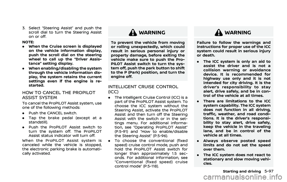 NISSAN ROGUE 2021  Owner´s Manual 3. Select “Steering Assist” and push thescroll dial to turn the Steering Assist
on or off.
NOTE:
. When the Cruise screen is displayed
on the vehicle information display,
push the scroll dial on t