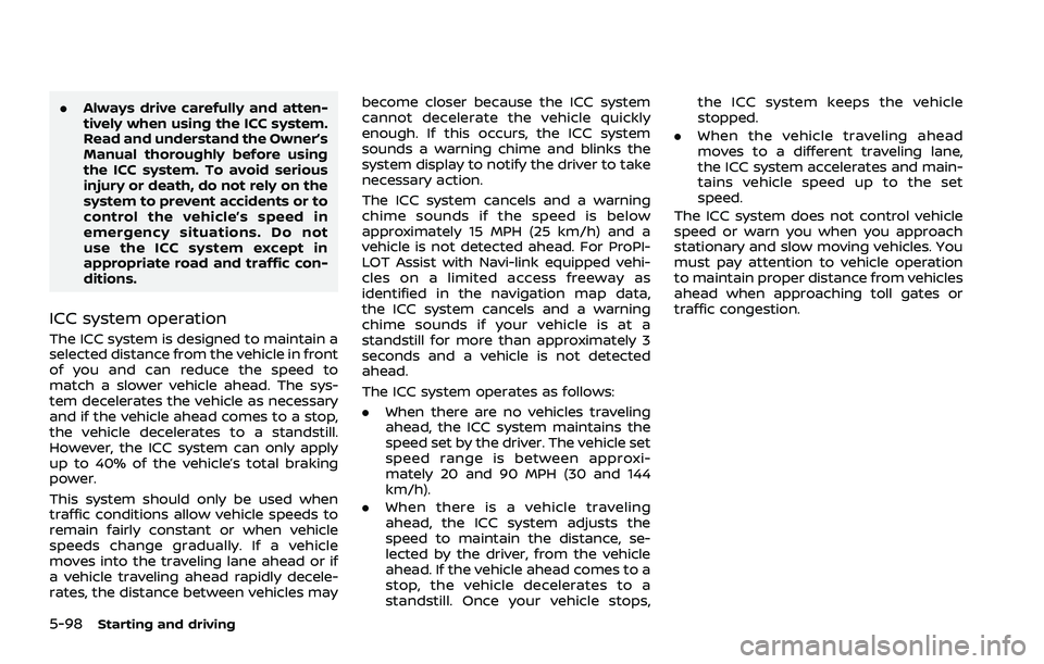 NISSAN ROGUE 2021  Owner´s Manual 5-98Starting and driving
.Always drive carefully and atten-
tively when using the ICC system.
Read and understand the Owner’s
Manual thoroughly before using
the ICC system. To avoid serious
injury o