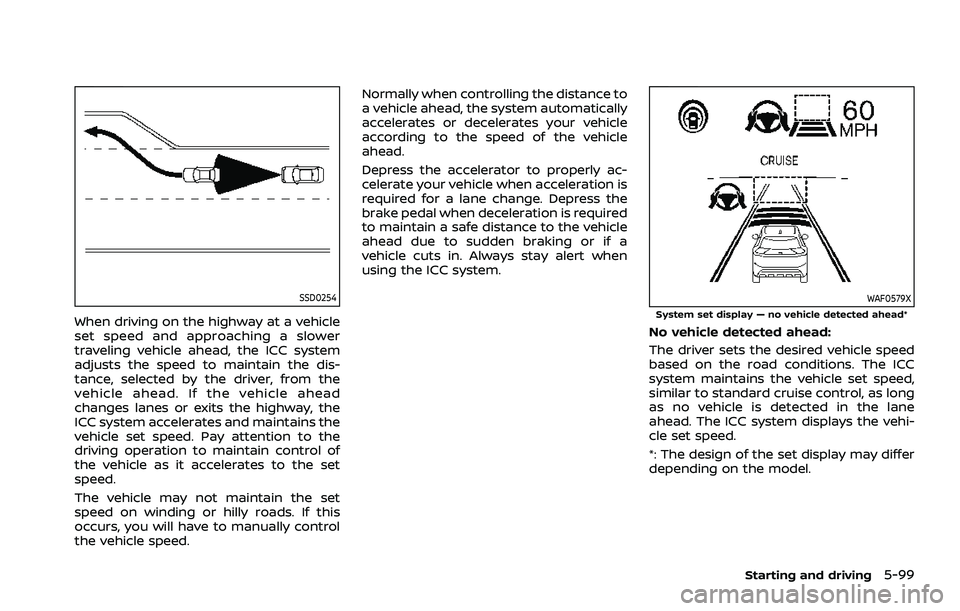 NISSAN ROGUE 2021  Owner´s Manual SSD0254
When driving on the highway at a vehicle
set speed and approaching a slower
traveling vehicle ahead, the ICC system
adjusts the speed to maintain the dis-
tance, selected by the driver, from t