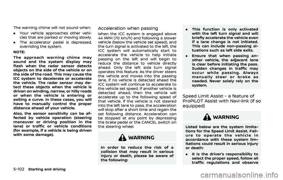 NISSAN ROGUE 2021 Owner´s Manual 5-102Starting and driving
The warning chime will not sound when:
.Your vehicle approaches other vehi-
cles that are parked or moving slowly.
. The accelerator pedal is depressed,
overriding the system NISSAN ROGUE 2021 Owner´s Manual 5-102Starting and driving
The warning chime will not sound when:
.Your vehicle approaches other vehi-
cles that are parked or moving slowly.
. The accelerator pedal is depressed,
overriding the system