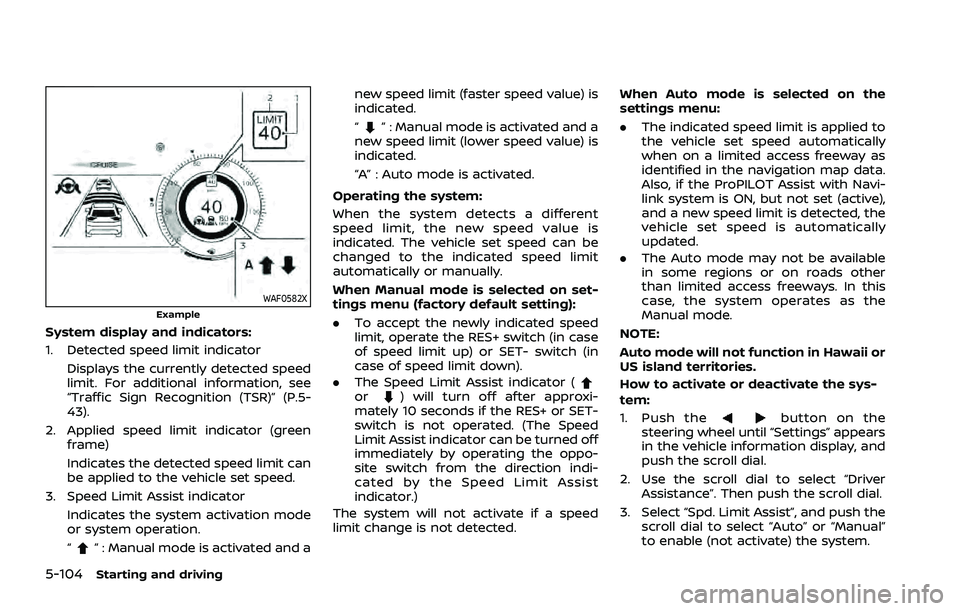 NISSAN ROGUE 2021  Owner´s Manual 5-104Starting and driving
WAF0582XExample
System display and indicators:
1. Detected speed limit indicatorDisplays the currently detected speed
limit. For additional information, see
“Traffic Sign R