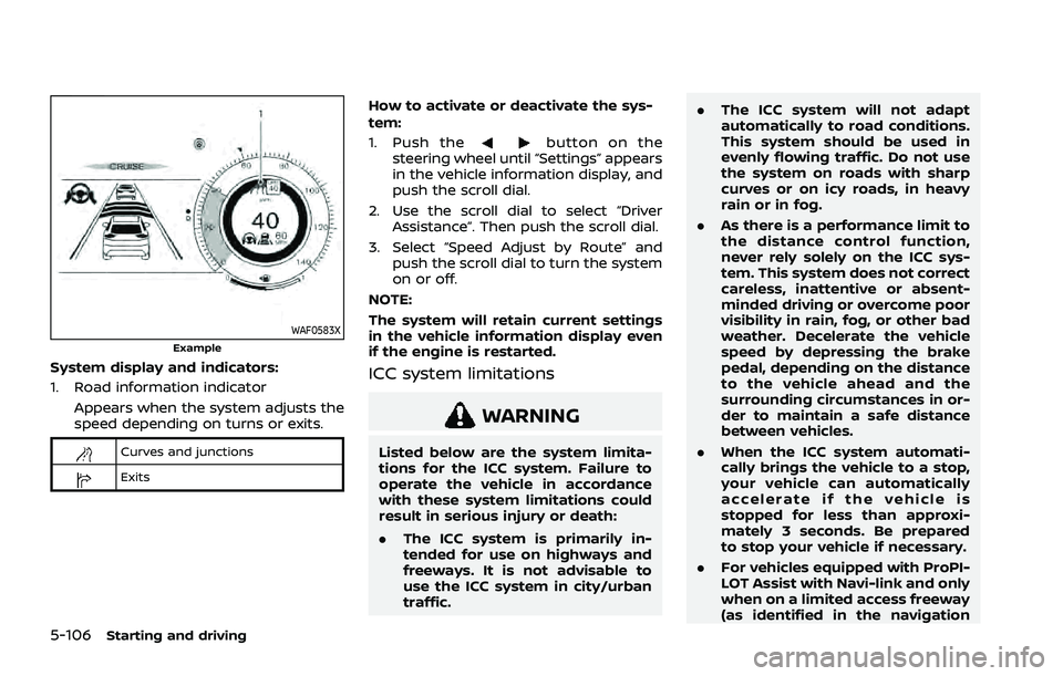 NISSAN ROGUE 2021  Owner´s Manual 5-106Starting and driving
WAF0583XExample
System display and indicators:
1. Road information indicatorAppears when the system adjusts the
speed depending on turns or exits.
Curves and junctions
Exits
