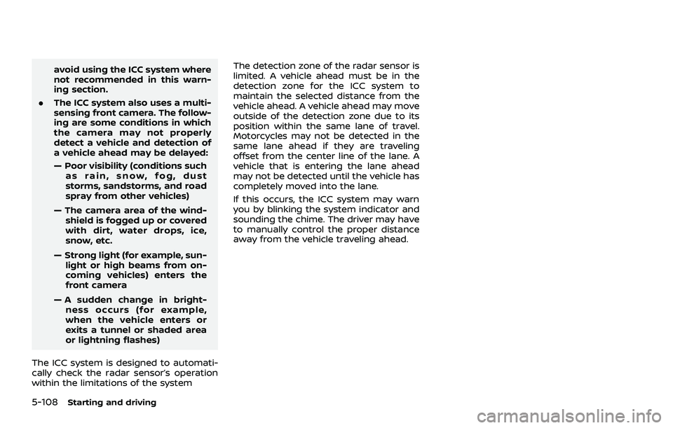 NISSAN ROGUE 2021 Owner´s Manual 5-108Starting and driving
avoid using the ICC system where
not recommended in this warn-
ing section.
. The ICC system also uses a multi-
sensing front camera. The follow-
ing are some conditions in w NISSAN ROGUE 2021 Owner´s Manual 5-108Starting and driving
avoid using the ICC system where
not recommended in this warn-
ing section.
. The ICC system also uses a multi-
sensing front camera. The follow-
ing are some conditions in w