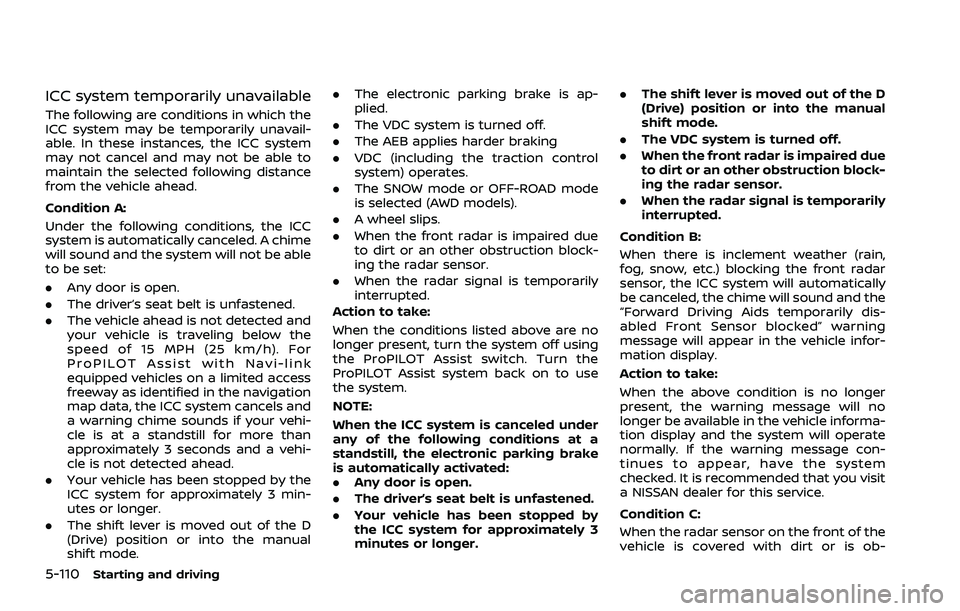 NISSAN ROGUE 2021 Owner´s Manual 5-110Starting and driving
ICC system temporarily unavailable
The following are conditions in which the
ICC system may be temporarily unavail-
able. In these instances, the ICC system
may not cancel an NISSAN ROGUE 2021 Owner´s Manual 5-110Starting and driving
ICC system temporarily unavailable
The following are conditions in which the
ICC system may be temporarily unavail-
able. In these instances, the ICC system
may not cancel an