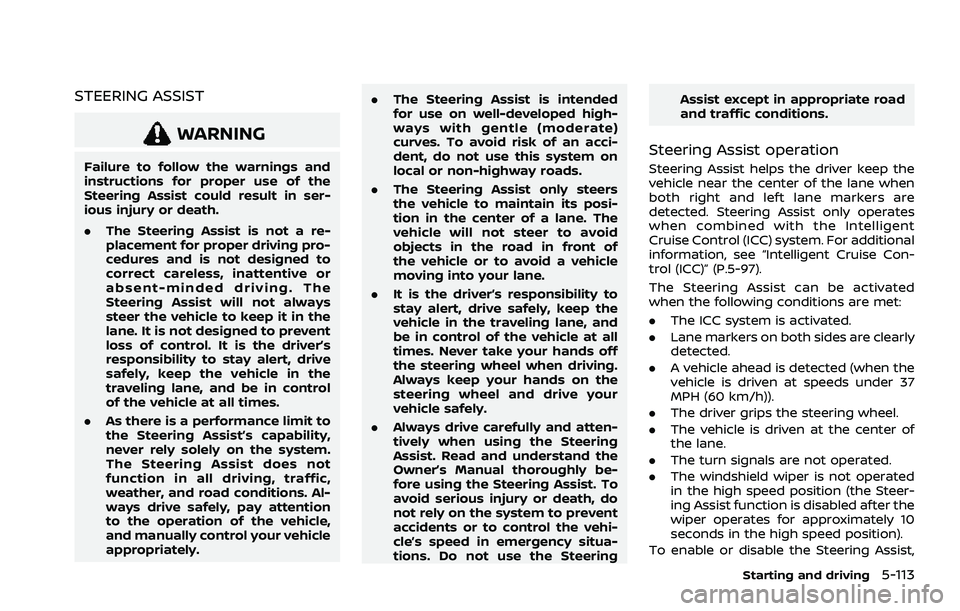 NISSAN ROGUE 2021  Owner´s Manual STEERING ASSIST
WARNING
Failure to follow the warnings and
instructions for proper use of the
Steering Assist could result in ser-
ious injury or death.
.The Steering Assist is not a re-
placement for