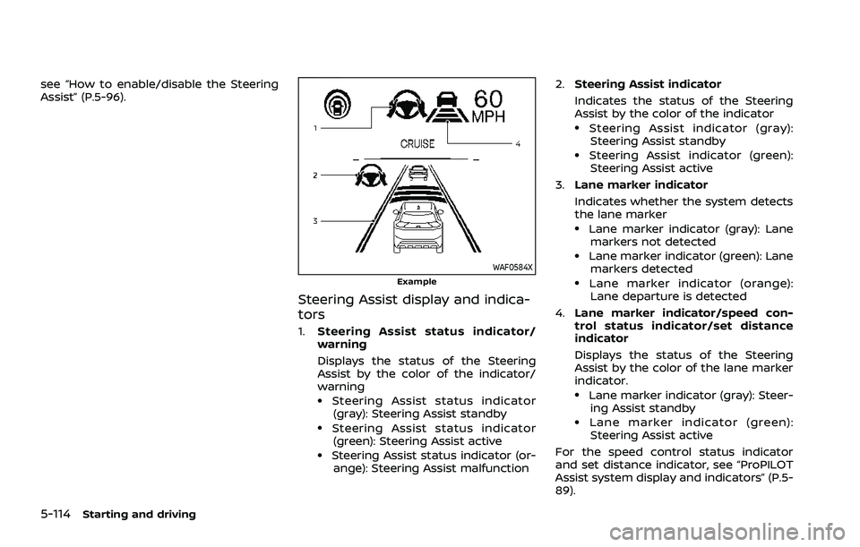 NISSAN ROGUE 2021  Owner´s Manual 5-114Starting and driving
see “How to enable/disable the Steering
Assist” (P.5-96).
WAF0584XExample
Steering Assist display and indica-
tors
1.Steering Assist status indicator/
warning
Displays th