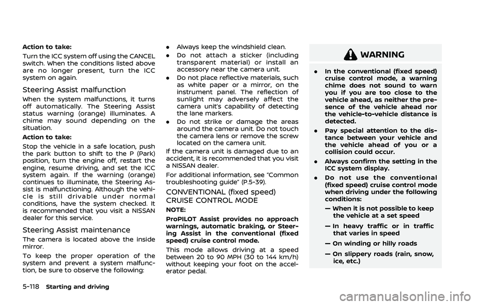 NISSAN ROGUE 2021  Owner´s Manual 5-118Starting and driving
Action to take:
Turn the ICC system off using the CANCEL
switch. When the conditions listed above
are no longer present, turn the ICC
system on again.
Steering Assist malfunc