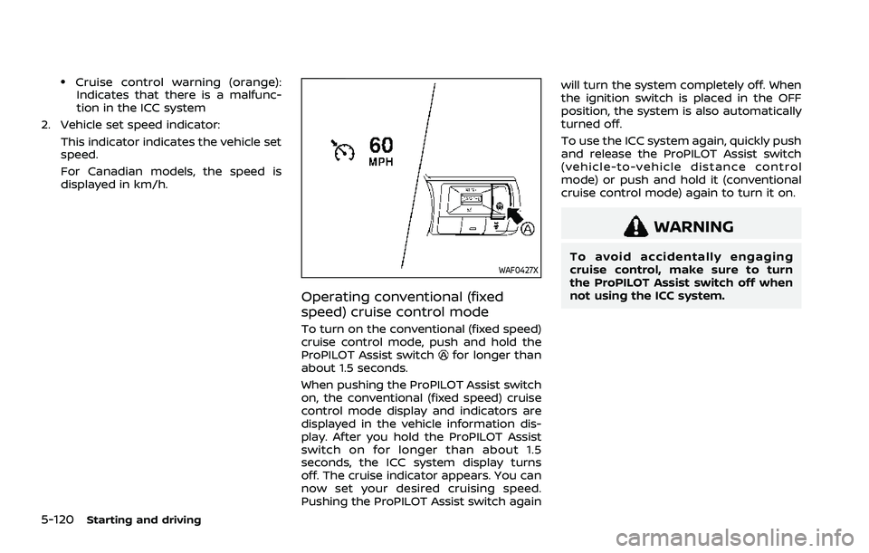 NISSAN ROGUE 2021  Owner´s Manual 5-120Starting and driving
.Cruise control warning (orange):Indicates that there is a malfunc-
tion in the ICC system
2. Vehicle set speed indicator: This indicator indicates the vehicle set
speed.
For