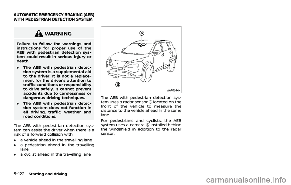 NISSAN ROGUE 2021 Owner´s Manual 5-122Starting and driving
WARNING
Failure to follow the warnings and
instructions for proper use of the
AEB with pedestrian detection sys-
tem could result in serious injury or
death.
.The AEB with pe NISSAN ROGUE 2021 Owner´s Manual 5-122Starting and driving
WARNING
Failure to follow the warnings and
instructions for proper use of the
AEB with pedestrian detection sys-
tem could result in serious injury or
death.
.The AEB with pe