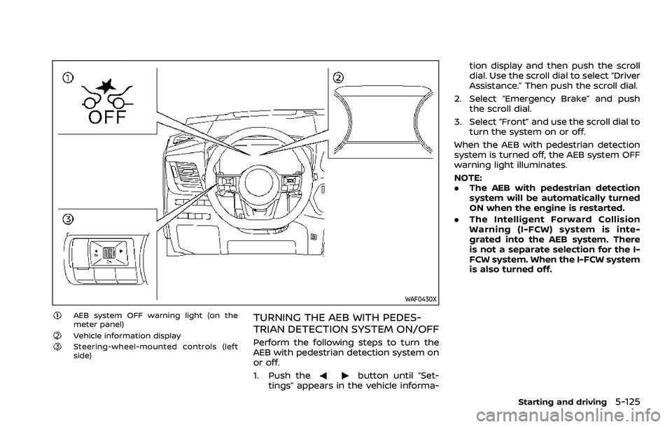 NISSAN ROGUE 2021  Owner´s Manual WAF0430X
AEB system OFF warning light (on the
meter panel)
Vehicle information displaySteering-wheel-mounted controls (left
side)
TURNING THE AEB WITH PEDES-
TRIAN DETECTION SYSTEM ON/OFF
Perform the 