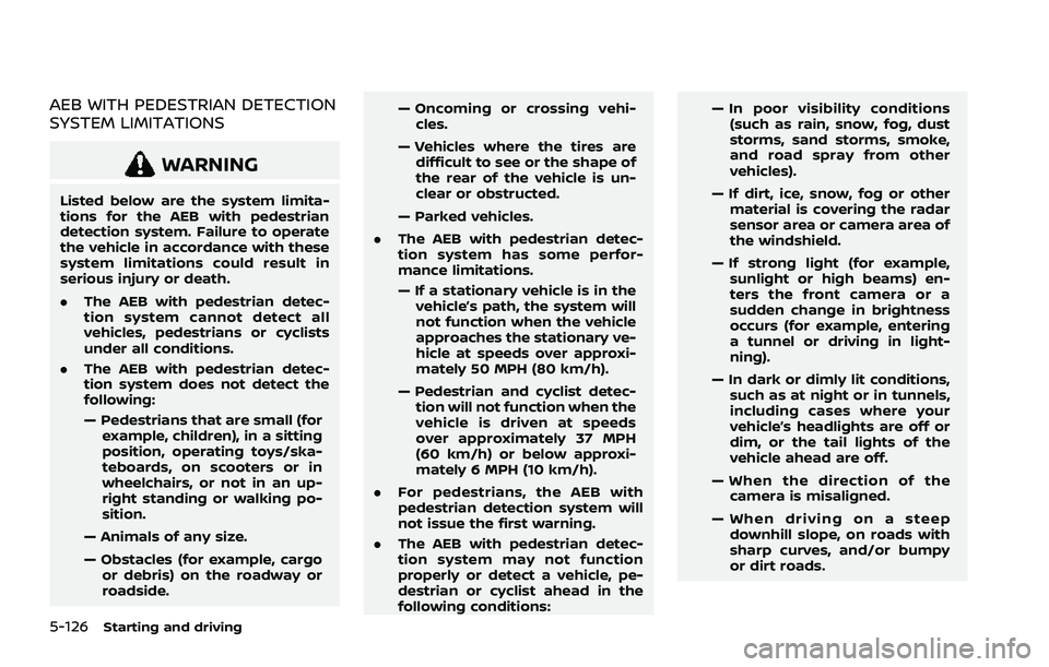 NISSAN ROGUE 2021 Owner´s Manual 5-126Starting and driving
AEB WITH PEDESTRIAN DETECTION
SYSTEM LIMITATIONS
WARNING
Listed below are the system limita-
tions for the AEB with pedestrian
detection system. Failure to operate
the vehicl NISSAN ROGUE 2021 Owner´s Manual 5-126Starting and driving
AEB WITH PEDESTRIAN DETECTION
SYSTEM LIMITATIONS
WARNING
Listed below are the system limita-
tions for the AEB with pedestrian
detection system. Failure to operate
the vehicl