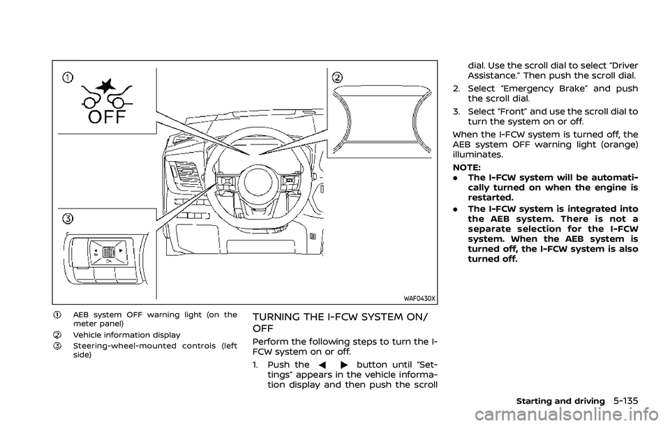 NISSAN ROGUE 2021  Owner´s Manual WAF0430X
AEB system OFF warning light (on the
meter panel)
Vehicle information displaySteering-wheel-mounted controls (left
side)
TURNING THE I-FCW SYSTEM ON/
OFF
Perform the following steps to turn t