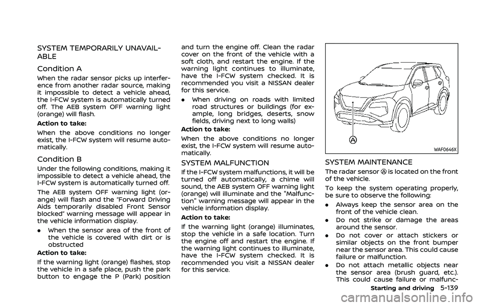 NISSAN ROGUE 2021 Owner´s Manual SYSTEM TEMPORARILY UNAVAIL-
ABLE
Condition A
When the radar sensor picks up interfer-
ence from another radar source, making
it impossible to detect a vehicle ahead,
the I-FCW system is automatically NISSAN ROGUE 2021 Owner´s Manual SYSTEM TEMPORARILY UNAVAIL-
ABLE
Condition A
When the radar sensor picks up interfer-
ence from another radar source, making
it impossible to detect a vehicle ahead,
the I-FCW system is automatically