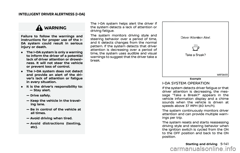 NISSAN ROGUE 2021  Owner´s Manual WARNING
Failure to follow the warnings and
instructions for proper use of the I-
DA system could result in serious
injury or death.
.The I–DA system is only a warning
to inform the driver of a poten