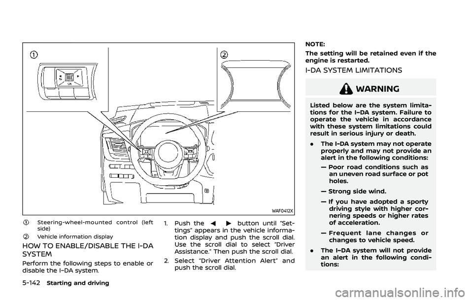 NISSAN ROGUE 2021  Owner´s Manual 5-142Starting and driving
WAF0412X
Steering-wheel-mounted control (left
side)
Vehicle information display
HOW TO ENABLE/DISABLE THE I-DA
SYSTEM
Perform the following steps to enable or
disable the I