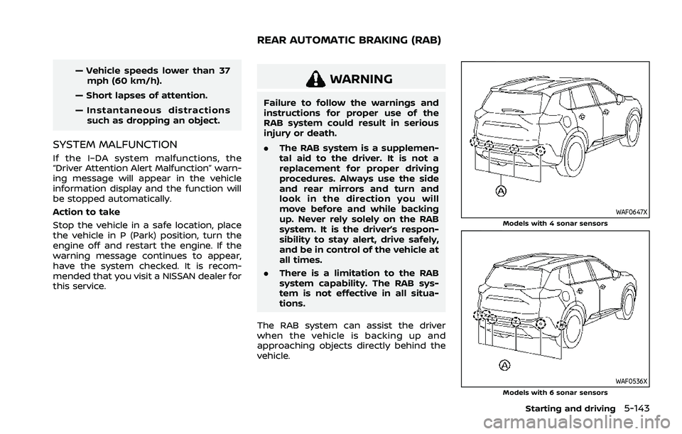 NISSAN ROGUE 2021 Owner´s Manual — Vehicle speeds lower than 37mph (60 km/h).
— Short lapses of attention.
— Instantaneous distractions such as dropping an object.
SYSTEM MALFUNCTION
If the I–DA system malfunctions, the
“Dr NISSAN ROGUE 2021 Owner´s Manual — Vehicle speeds lower than 37mph (60 km/h).
— Short lapses of attention.
— Instantaneous distractions such as dropping an object.
SYSTEM MALFUNCTION
If the I–DA system malfunctions, the
“Dr