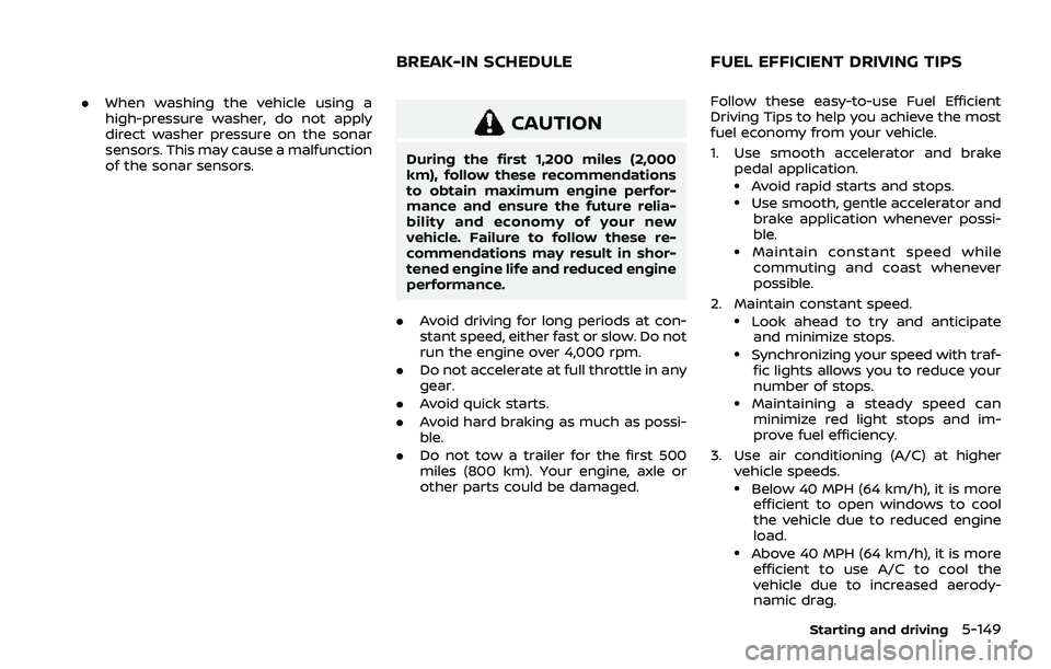 NISSAN ROGUE 2021 Owner´s Manual .When washing the vehicle using a
high-pressure washer, do not apply
direct washer pressure on the sonar
sensors. This may cause a malfunction
of the sonar sensors.
CAUTION
During the first 1,200 mile NISSAN ROGUE 2021 Owner´s Manual .When washing the vehicle using a
high-pressure washer, do not apply
direct washer pressure on the sonar
sensors. This may cause a malfunction
of the sonar sensors.
CAUTION
During the first 1,200 mile