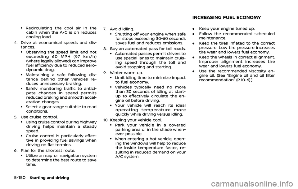NISSAN ROGUE 2021 Owner´s Manual 5-150Starting and driving
.Recirculating the cool air in thecabin when the A/C is on reduces
cooling load.
4. Drive at economical speeds and dis- tances.
.Observing the speed limit and notexceeding 60 NISSAN ROGUE 2021 Owner´s Manual 5-150Starting and driving
.Recirculating the cool air in thecabin when the A/C is on reduces
cooling load.
4. Drive at economical speeds and dis- tances.
.Observing the speed limit and notexceeding 60