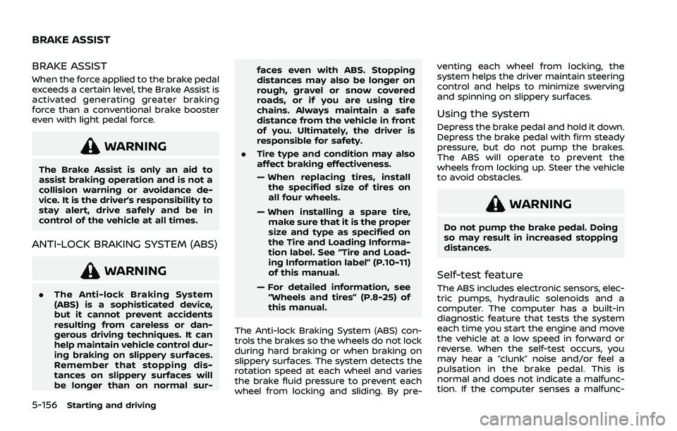 NISSAN ROGUE 2021 Owner´s Manual 5-156Starting and driving
BRAKE ASSIST
When the force applied to the brake pedal
exceeds a certain level, the Brake Assist is
activated generating greater braking
force than a conventional brake boost NISSAN ROGUE 2021 Owner´s Manual 5-156Starting and driving
BRAKE ASSIST
When the force applied to the brake pedal
exceeds a certain level, the Brake Assist is
activated generating greater braking
force than a conventional brake boost