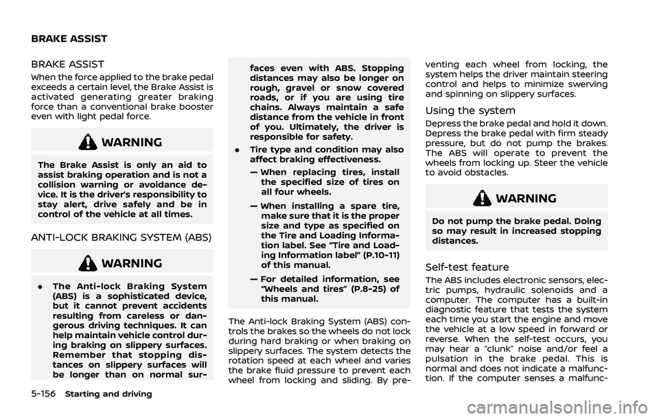 NISSAN ROGUE 2021  Owner´s Manual 5-156Starting and driving
BRAKE ASSIST
When the force applied to the brake pedal
exceeds a certain level, the Brake Assist is
activated generating greater braking
force than a conventional brake boost