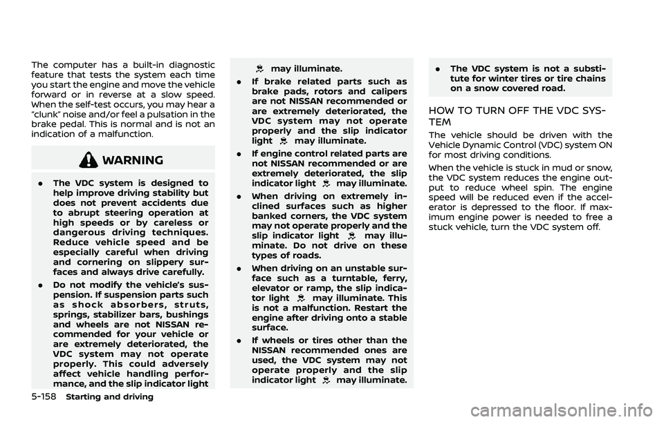 NISSAN ROGUE 2021  Owner´s Manual 5-158Starting and driving
The computer has a built-in diagnostic
feature that tests the system each time
you start the engine and move the vehicle
forward or in reverse at a slow speed.
When the self-