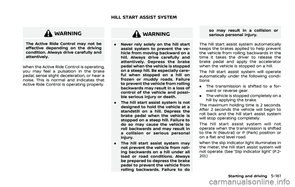 NISSAN ROGUE 2021  Owner´s Manual WARNING
The Active Ride Control may not be
effective depending on the driving
condition. Always drive carefully and
attentively.
When the Active Ride Control is operating,
you may feel a pulsation in 