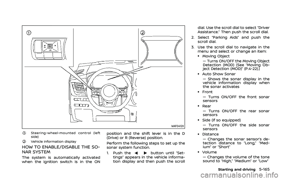 NISSAN ROGUE 2021 Owner´s Manual WAF0412X
Steering-wheel-mounted control (left
side)
Vehicle information display
HOW TO ENABLE/DISABLE THE SO-
NAR SYSTEM
The system is automatically activated
when the ignition switch is in the ONposi NISSAN ROGUE 2021 Owner´s Manual WAF0412X
Steering-wheel-mounted control (left
side)
Vehicle information display
HOW TO ENABLE/DISABLE THE SO-
NAR SYSTEM
The system is automatically activated
when the ignition switch is in the ONposi