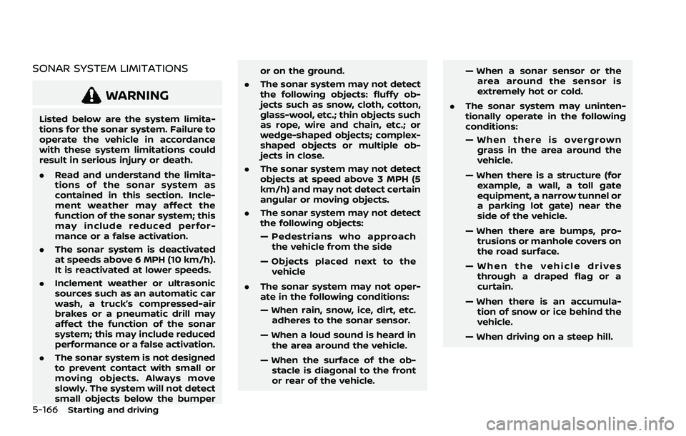 NISSAN ROGUE 2021 Owner´s Manual 5-166Starting and driving
SONAR SYSTEM LIMITATIONS
WARNING
Listed below are the system limita-
tions for the sonar system. Failure to
operate the vehicle in accordance
with these system limitations co NISSAN ROGUE 2021 Owner´s Manual 5-166Starting and driving
SONAR SYSTEM LIMITATIONS
WARNING
Listed below are the system limita-
tions for the sonar system. Failure to
operate the vehicle in accordance
with these system limitations co