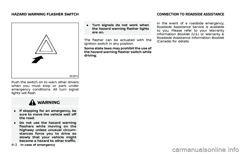 NISSAN ROGUE 2021 Owner´s Manual 6-2In case of emergency
SIC2574
Push the switch on to warn other drivers
when you must stop or park under
emergency conditions. All turn signal
lights will flash.
WARNING
.If stopping for an emergency NISSAN ROGUE 2021 Owner´s Manual 6-2In case of emergency
SIC2574
Push the switch on to warn other drivers
when you must stop or park under
emergency conditions. All turn signal
lights will flash.
WARNING
.If stopping for an emergency