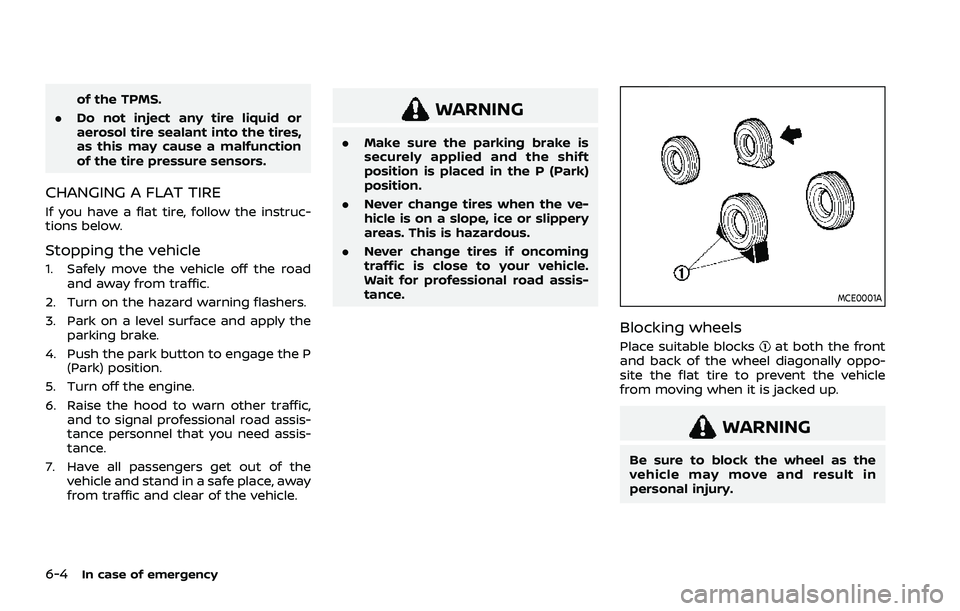 NISSAN ROGUE 2021 Owner´s Manual 6-4In case of emergency
of the TPMS.
. Do not inject any tire liquid or
aerosol tire sealant into the tires,
as this may cause a malfunction
of the tire pressure sensors.
CHANGING A FLAT TIRE
If you h NISSAN ROGUE 2021 Owner´s Manual 6-4In case of emergency
of the TPMS.
. Do not inject any tire liquid or
aerosol tire sealant into the tires,
as this may cause a malfunction
of the tire pressure sensors.
CHANGING A FLAT TIRE
If you h