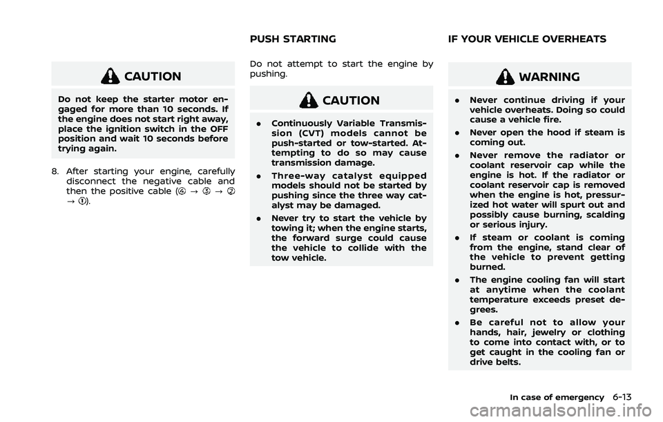 NISSAN ROGUE 2021  Owner´s Manual CAUTION
Do not keep the starter motor en-
gaged for more than 10 seconds. If
the engine does not start right away,
place the ignition switch in the OFF
position and wait 10 seconds before
trying again