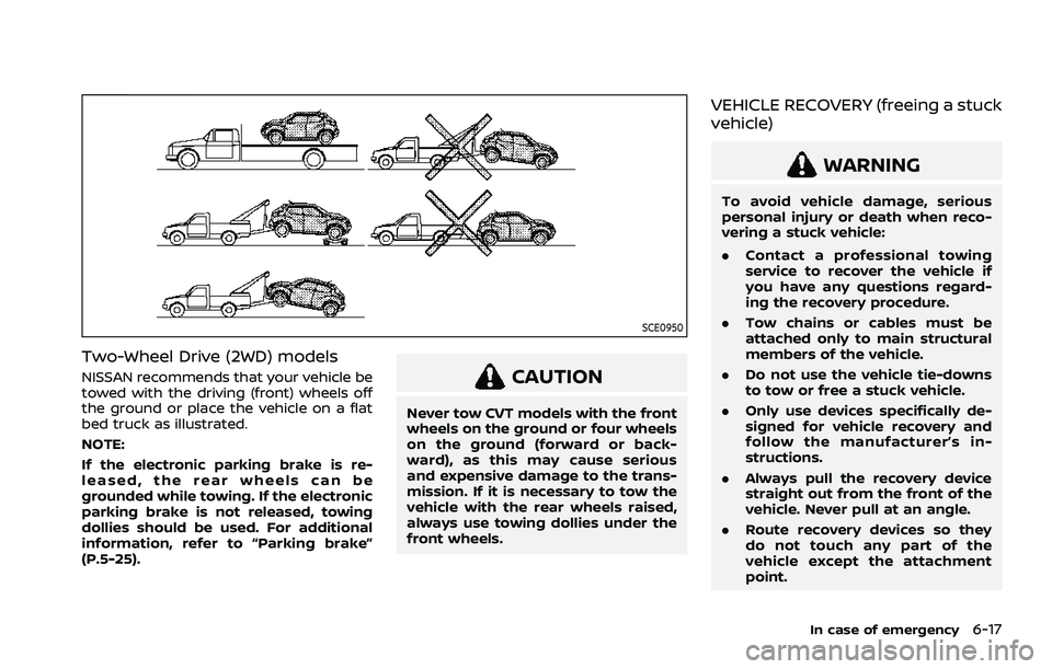 NISSAN ROGUE 2021  Owner´s Manual SCE0950
Two-Wheel Drive (2WD) models
NISSAN recommends that your vehicle be
towed with the driving (front) wheels off
the ground or place the vehicle on a flat
bed truck as illustrated.
NOTE:
If the e