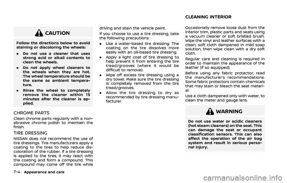 NISSAN ROGUE 2021 Owner´s Manual 7-4Appearance and care
CAUTION
Follow the directions below to avoid
staining or discoloring the wheels:
.Do not use a cleaner that uses
strong acid or alkali contents to
clean the wheels.
. Do not app NISSAN ROGUE 2021 Owner´s Manual 7-4Appearance and care
CAUTION
Follow the directions below to avoid
staining or discoloring the wheels:
.Do not use a cleaner that uses
strong acid or alkali contents to
clean the wheels.
. Do not app