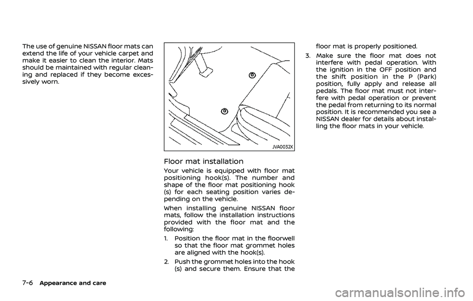 NISSAN ROGUE 2021  Owner´s Manual 7-6Appearance and care
The use of genuine NISSAN floor mats can
extend the life of your vehicle carpet and
make it easier to clean the interior. Mats
should be maintained with regular clean-
ing and r